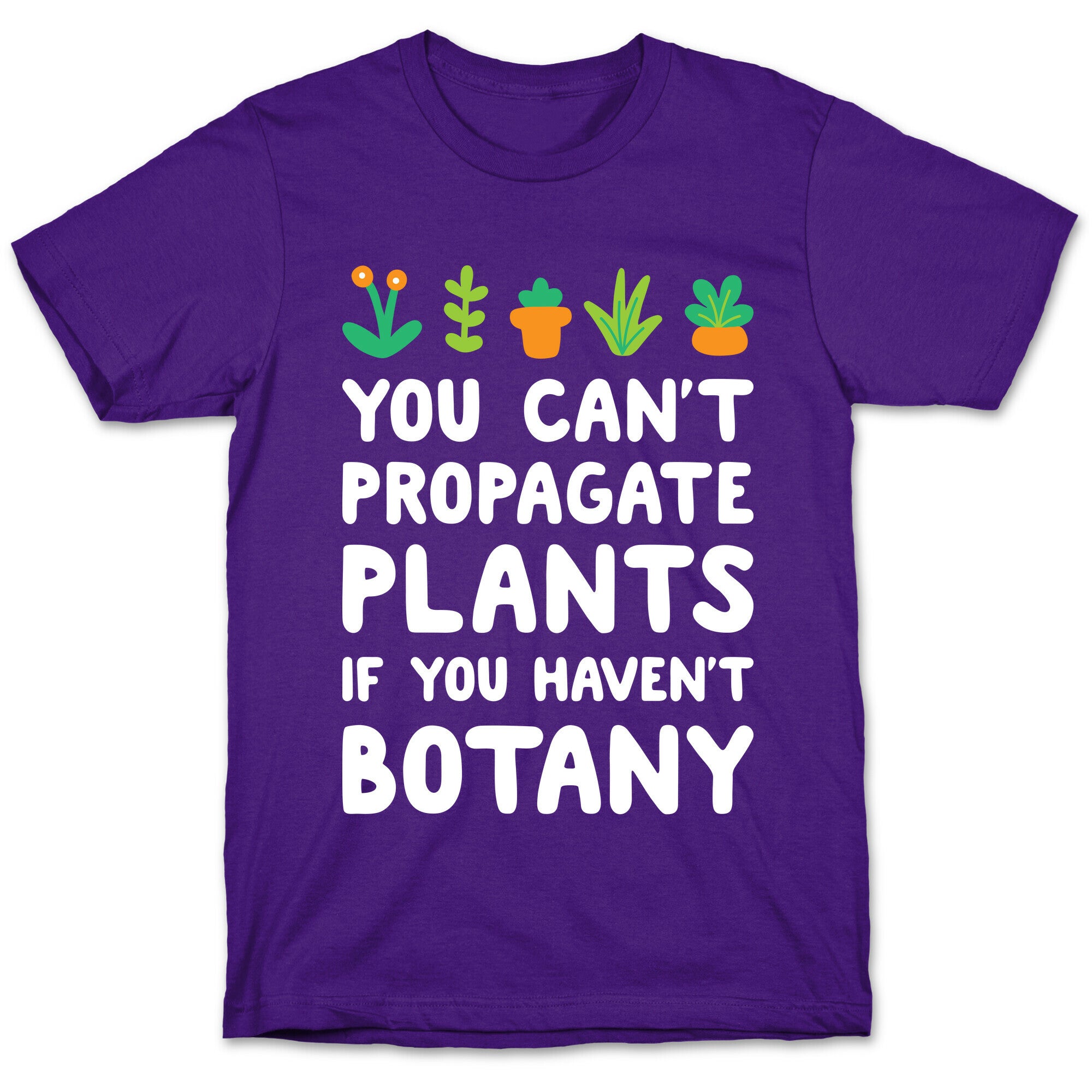 You Can't Propagate Plants If You Haven't Botany T-Shirt